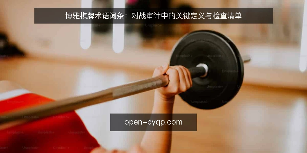 博雅棋牌术语词条:对战审计中的关键定义与检查清单 — 为何现在需要术语审计 配图