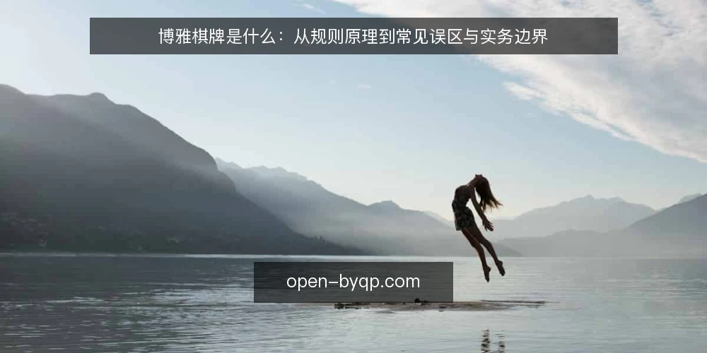 博雅棋牌是什么:从规则原理到常见误区与实务边界 — 博雅棋牌的定义与运行原理 配图